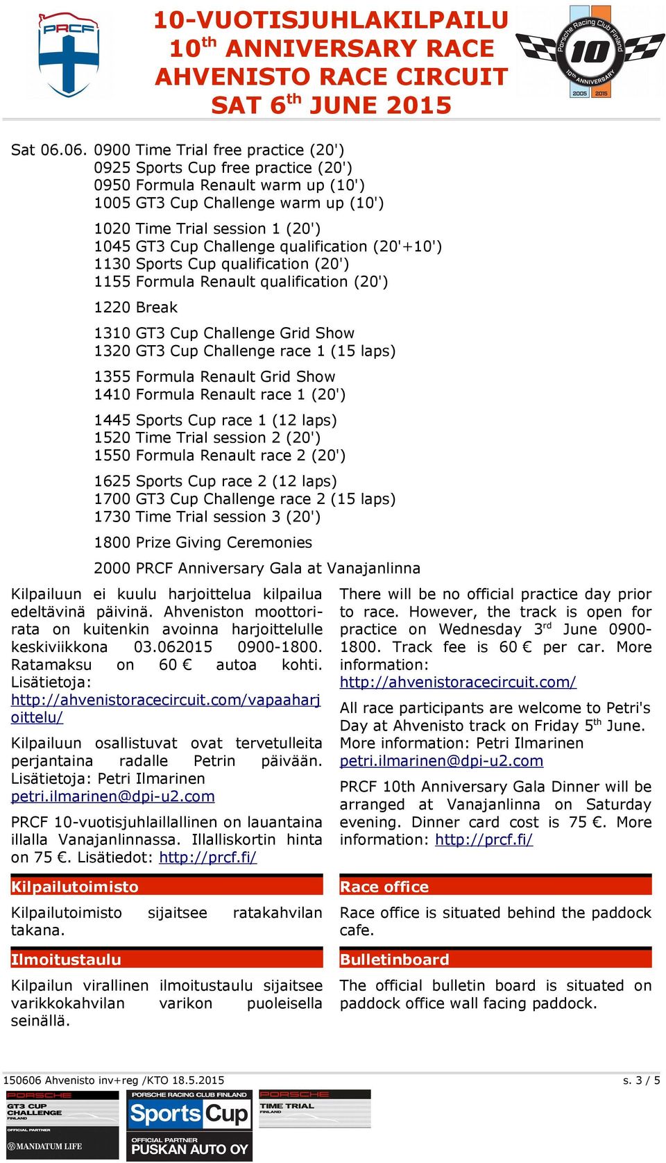 Challenge qualification (20'+10') 1130 Sports Cup qualification (20') 1155 Formula Renault qualification (20') 1220 Break 1310 GT3 Cup Challenge Grid Show 1320 GT3 Cup Challenge race 1 (15 laps) 1355