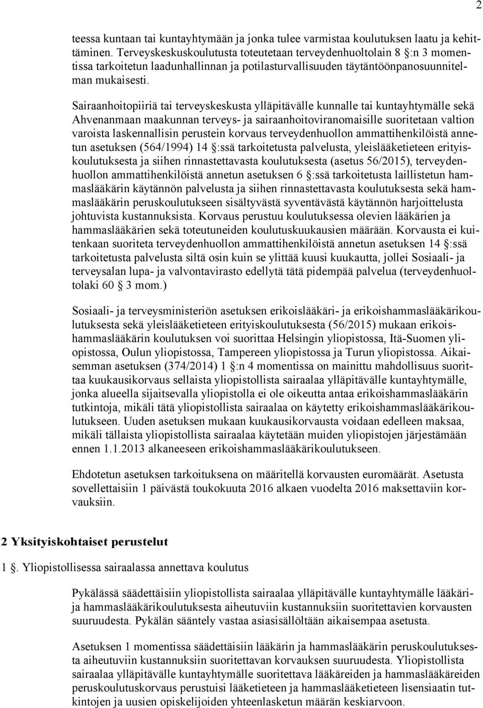 Sairaanhoitopiiriä tai terveyskeskusta ylläpitävälle kunnalle tai kuntayhtymälle sekä Ahvenanmaan maakunnan terveys- ja sairaanhoitoviranomaisille suoritetaan valtion varoista laskennallisin