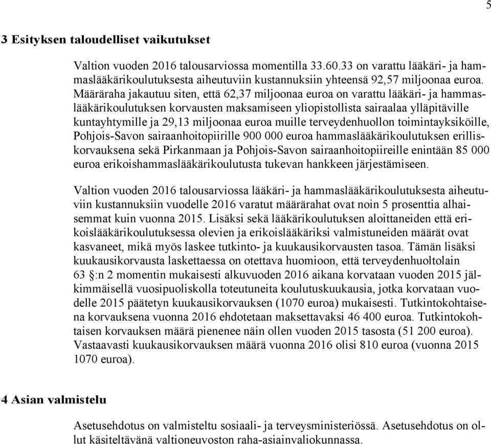 Määräraha jakautuu siten, että 62,37 miljoonaa euroa on varattu lääkäri- ja hammaslääkärikoulutuksen korvausten maksamiseen yliopistollista sairaalaa ylläpitäville kuntayhtymille ja 29,13 miljoonaa