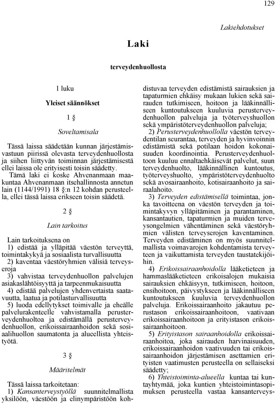 Tämä laki ei koske Ahvenanmaan maakuntaa Ahvenanmaan itsehallinnosta annetun lain (1144/1991) 18 :n 12 kohdan perusteella, ellei tässä laissa erikseen toisin säädetä.