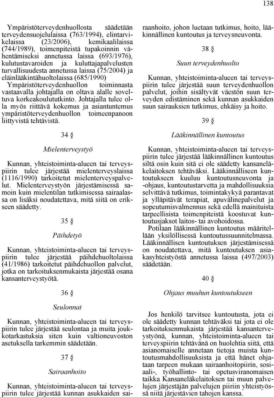 on oltava alalle soveltuva korkeakoulututkinto. Johtajalla tulee olla myös riittävä kokemus ja asiantuntemus ympäristöterveydenhuollon toimeenpanoon liittyvistä tehtävistä.