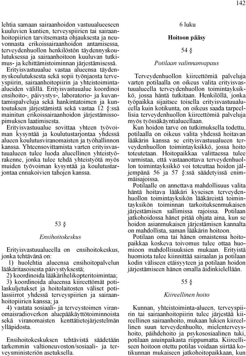 Erityisvastuualue vastaa alueensa täydennyskoulutuksesta sekä sopii työnjaosta terveyspiirin, sairaanhoitopiirin ja yhteistoimintaalueiden välillä.