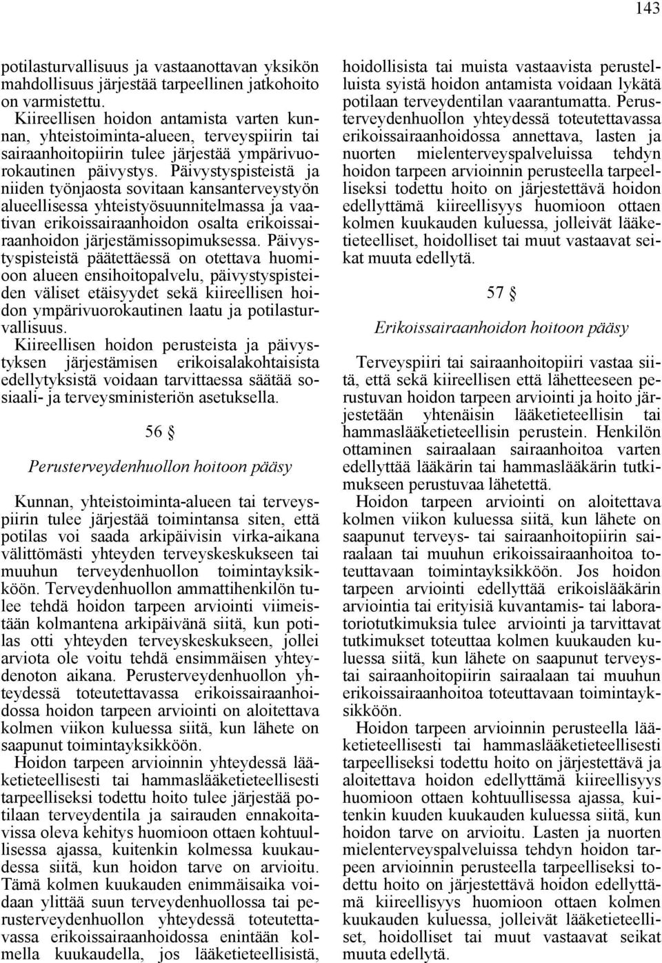 Päivystyspisteistä ja niiden työnjaosta sovitaan kansanterveystyön alueellisessa yhteistyösuunnitelmassa ja vaativan erikoissairaanhoidon osalta erikoissairaanhoidon järjestämissopimuksessa.
