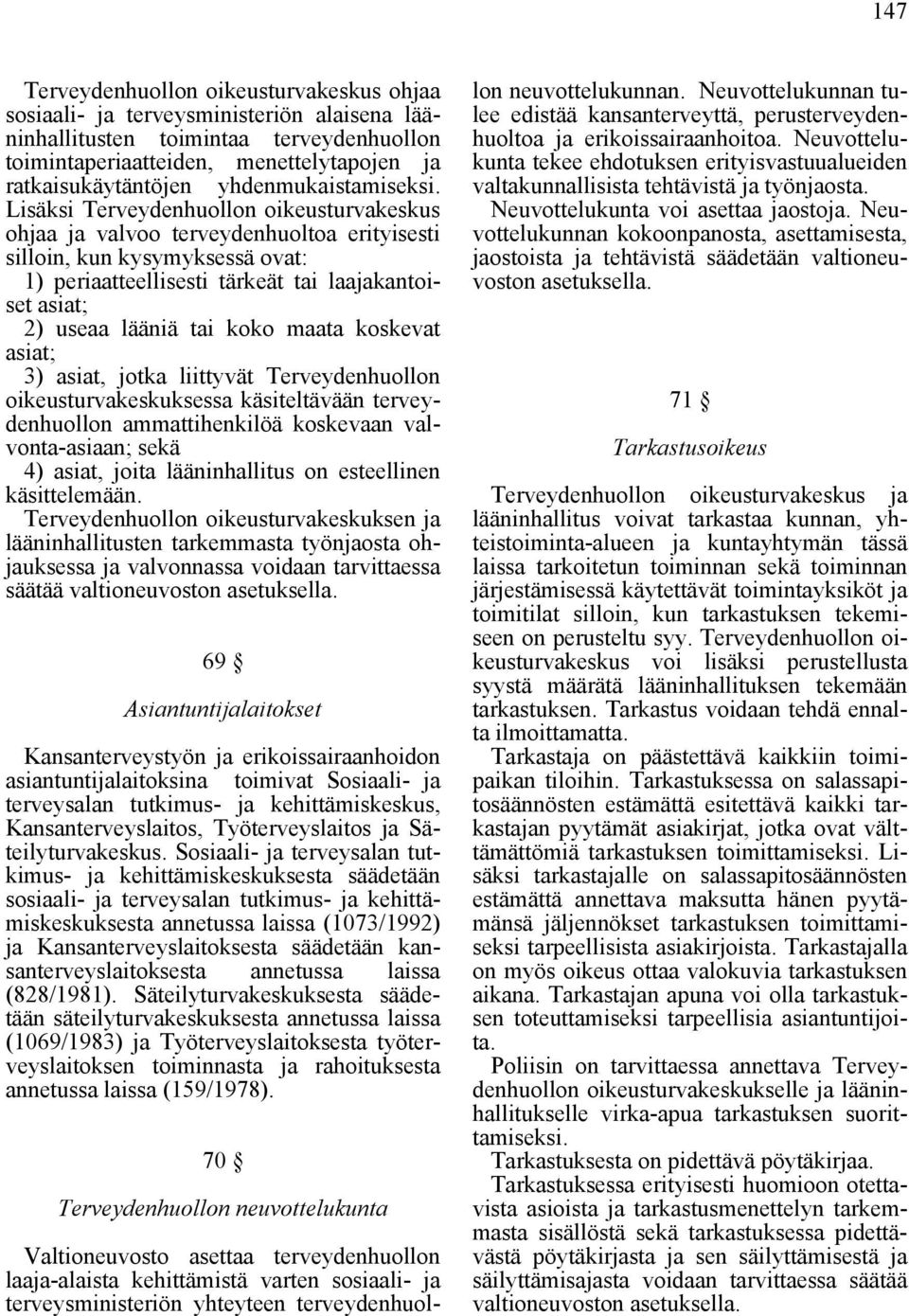 Lisäksi Terveydenhuollon oikeusturvakeskus ohjaa ja valvoo terveydenhuoltoa erityisesti silloin, kun kysymyksessä ovat: 1) periaatteellisesti tärkeät tai laajakantoiset asiat; 2) useaa lääniä tai