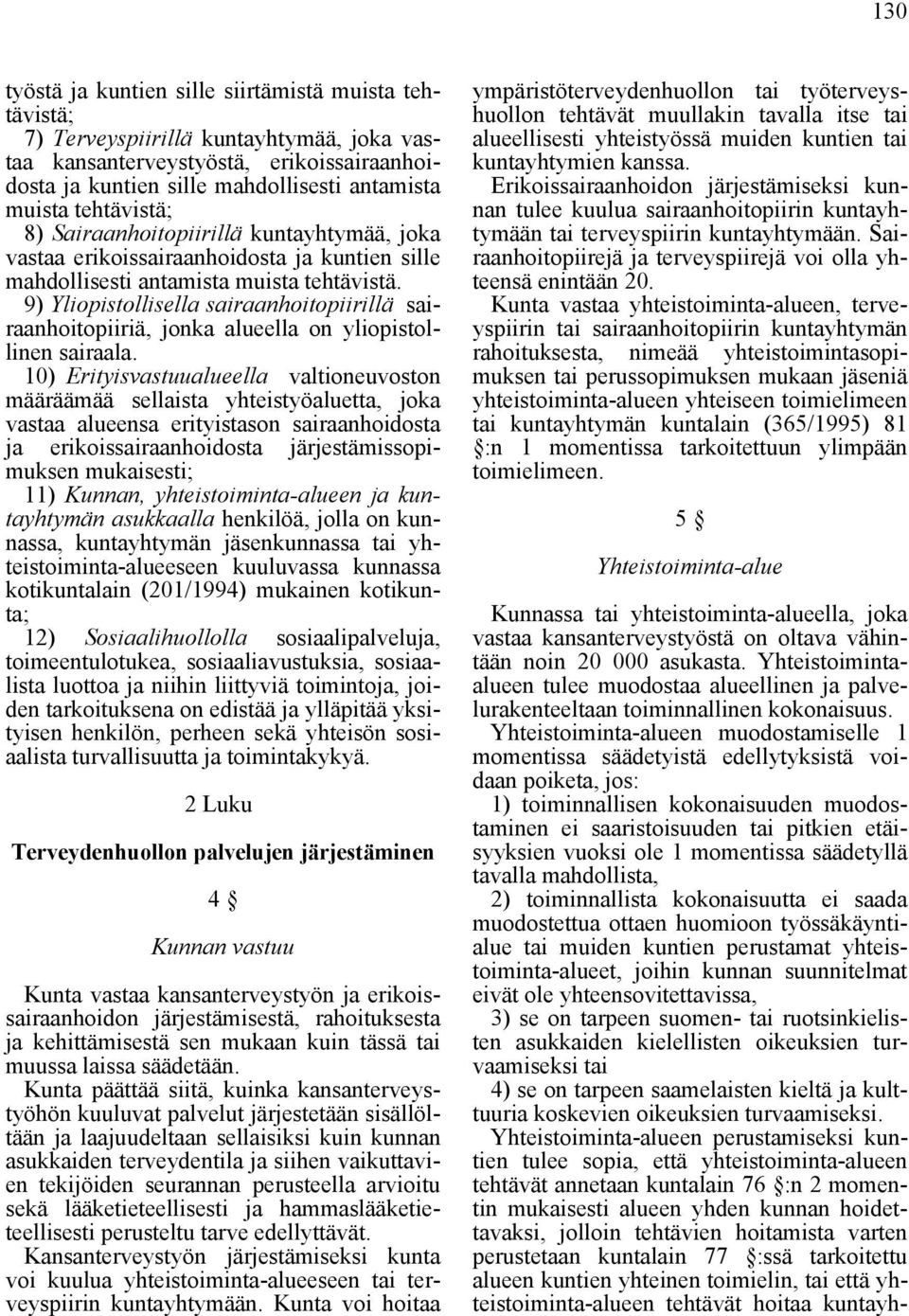 9) Yliopistollisella sairaanhoitopiirillä sairaanhoitopiiriä, jonka alueella on yliopistollinen sairaala.