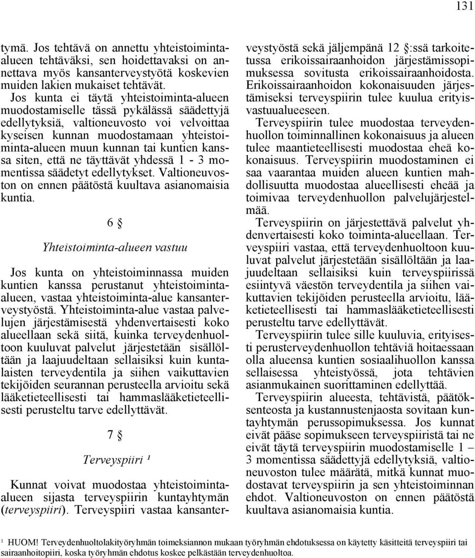 kuntien kanssa siten, että ne täyttävät yhdessä 1-3 momentissa säädetyt edellytykset. Valtioneuvoston on ennen päätöstä kuultava asianomaisia kuntia.