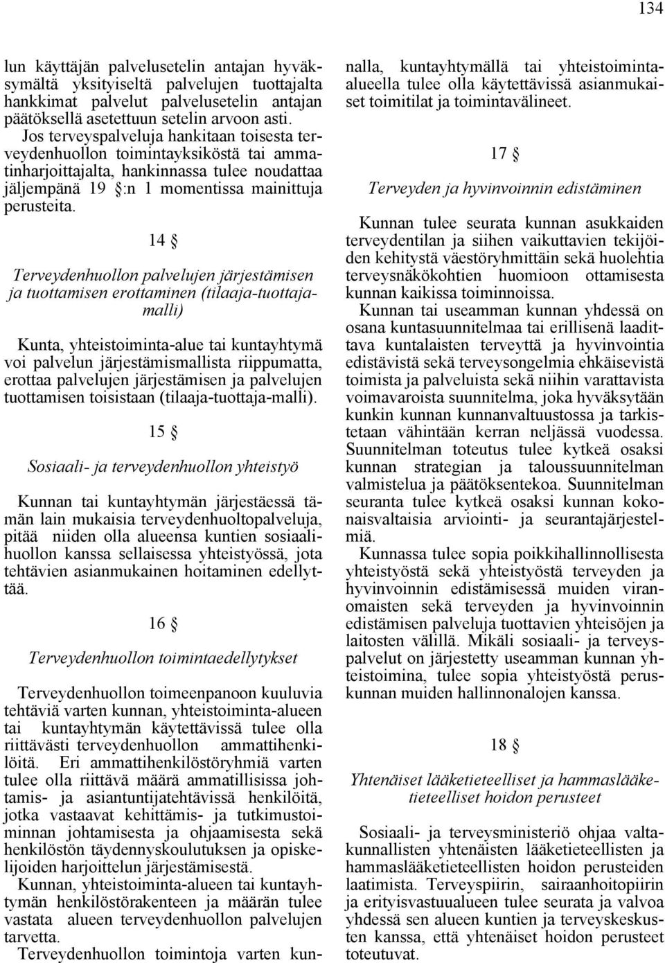 14 Terveydenhuollon palvelujen järjestämisen ja tuottamisen erottaminen (tilaaja-tuottajamalli) Kunta, yhteistoiminta-alue tai kuntayhtymä voi palvelun järjestämismallista riippumatta, erottaa