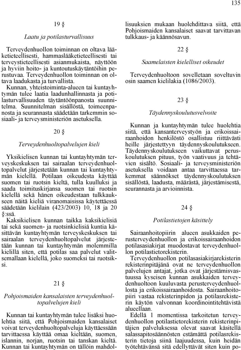 Kunnan, yhteistoiminta-alueen tai kuntayhtymän tulee laatia laadunhallinnasta ja potilasturvallisuuden täytäntöönpanosta suunnitelma.