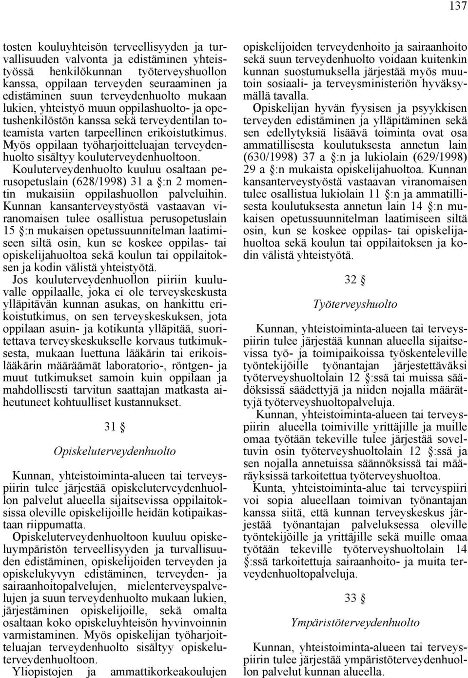 Myös oppilaan työharjoitteluajan terveydenhuolto sisältyy kouluterveydenhuoltoon.