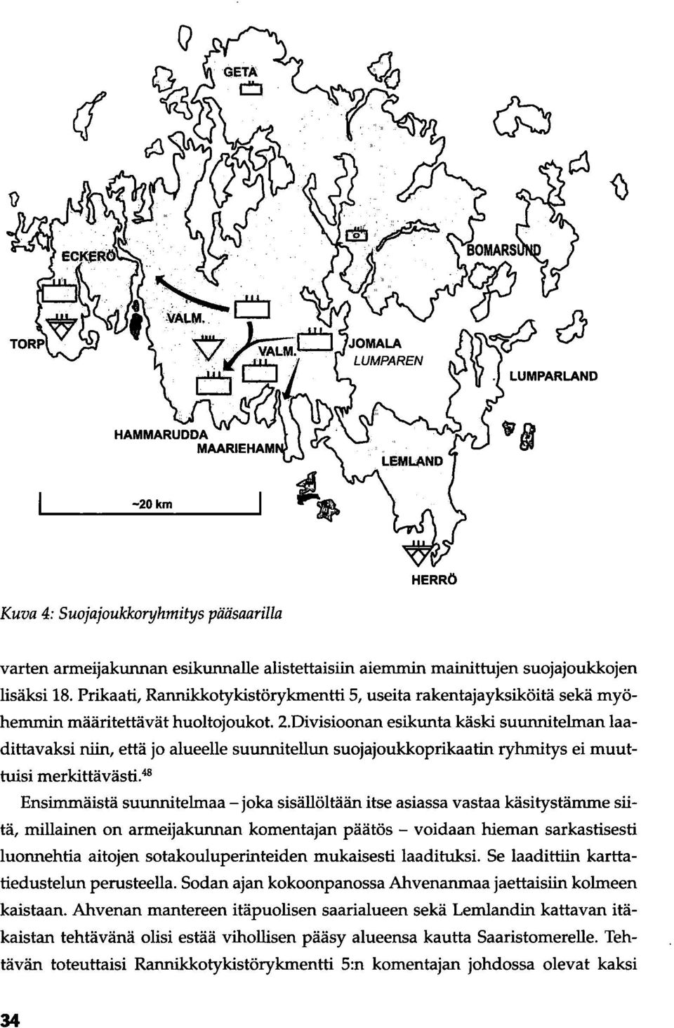 Divisioonan esikunta käski suunnitelman laadittavaksi niin, että jo alueelle suunnitellun suojajoukkoprikaatin ryhmitys ei muuttuisi merkittävästi.