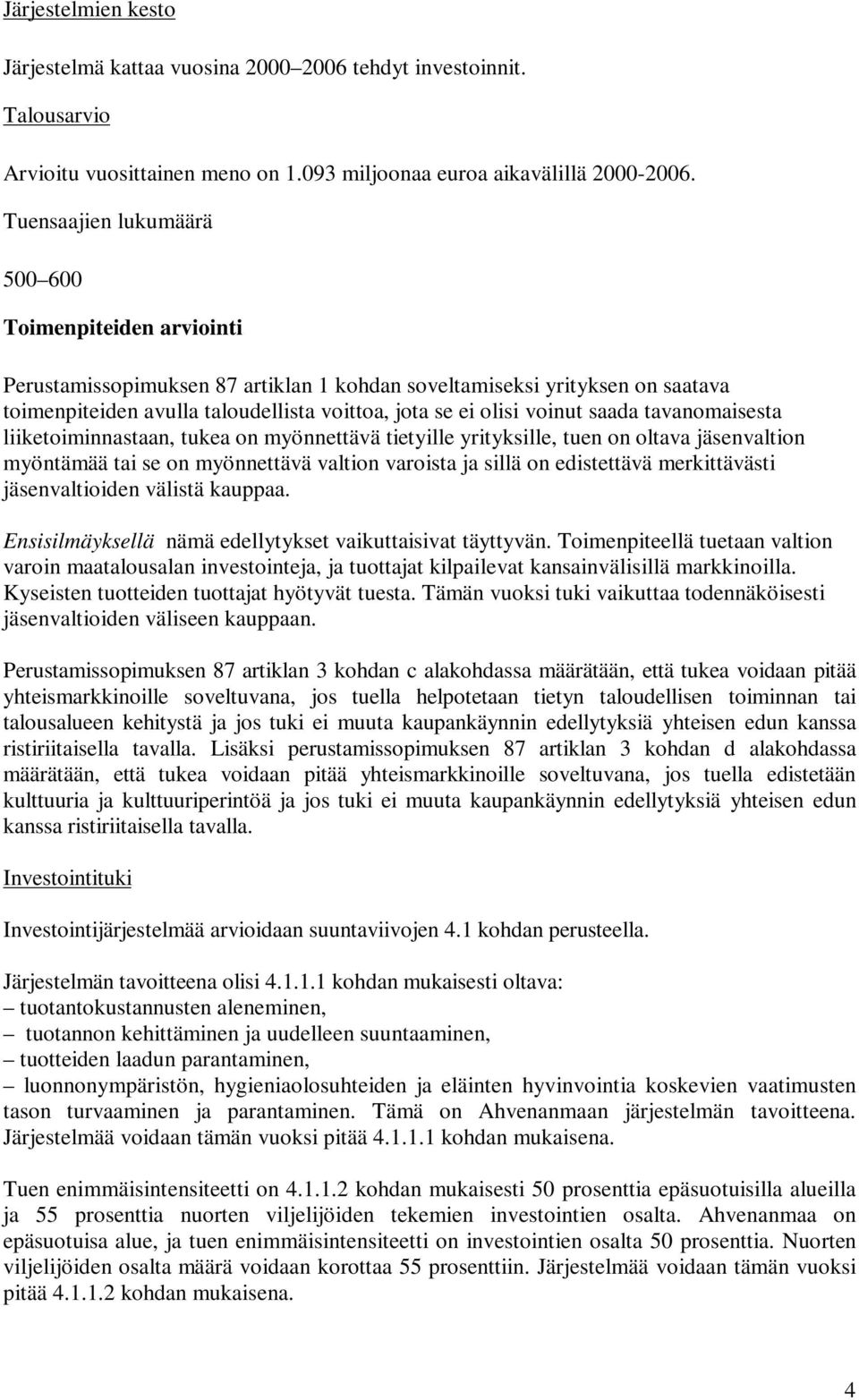 voinut saada tavanomaisesta liiketoiminnastaan, tukea on myönnettävä tietyille yrityksille, tuen on oltava jäsenvaltion myöntämää tai se on myönnettävä valtion varoista ja sillä on edistettävä