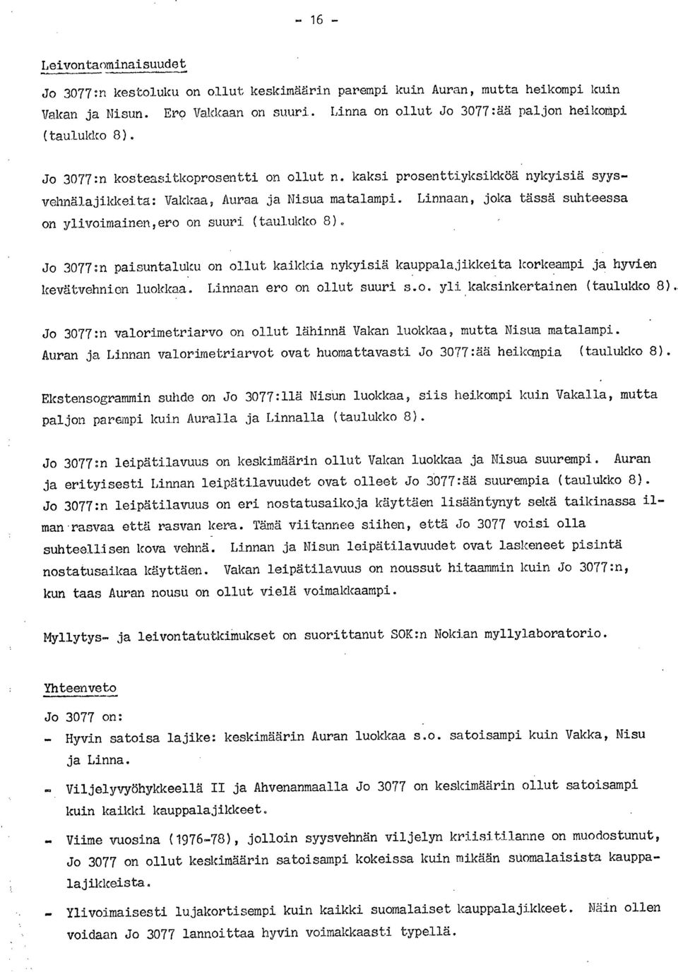 Linnaan, joka tässä suhteessa on ylivoimainen, ero on suuri (taulukko 8). Jo 3077:n paisuntaluku on ollut kaikkia nykyisiä kauppalajikkeita korkeampi ja hyvien kevätvehnion luokkaa.