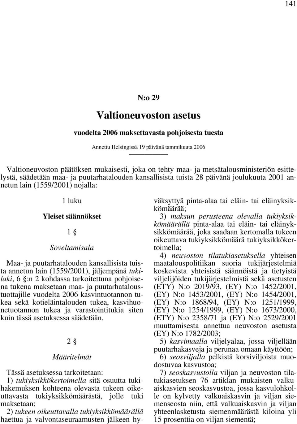 ja puutarhatalouden kansallisista tuista annetun lain (1559/2001), jäljempänä tukilaki, 6 :n 2 kohdassa tarkoitettuna pohjoisena tukena maksetaan maa- ja puutarhataloustuottajille vuodelta 2006