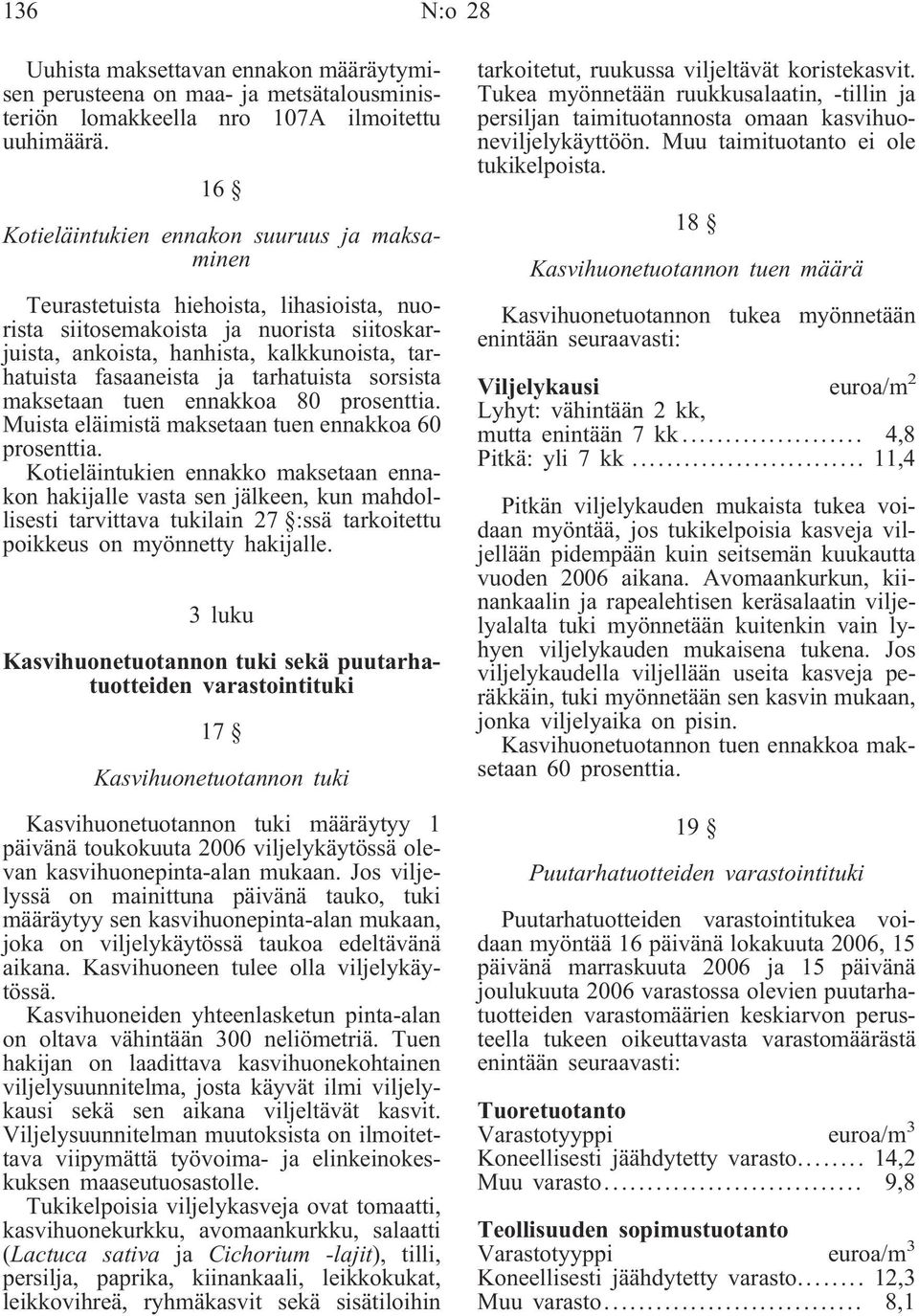 ja tarhatuista sorsista maksetaan tuen ennakkoa 80 prosenttia. Muista eläimistä maksetaan tuen ennakkoa 60 prosenttia.