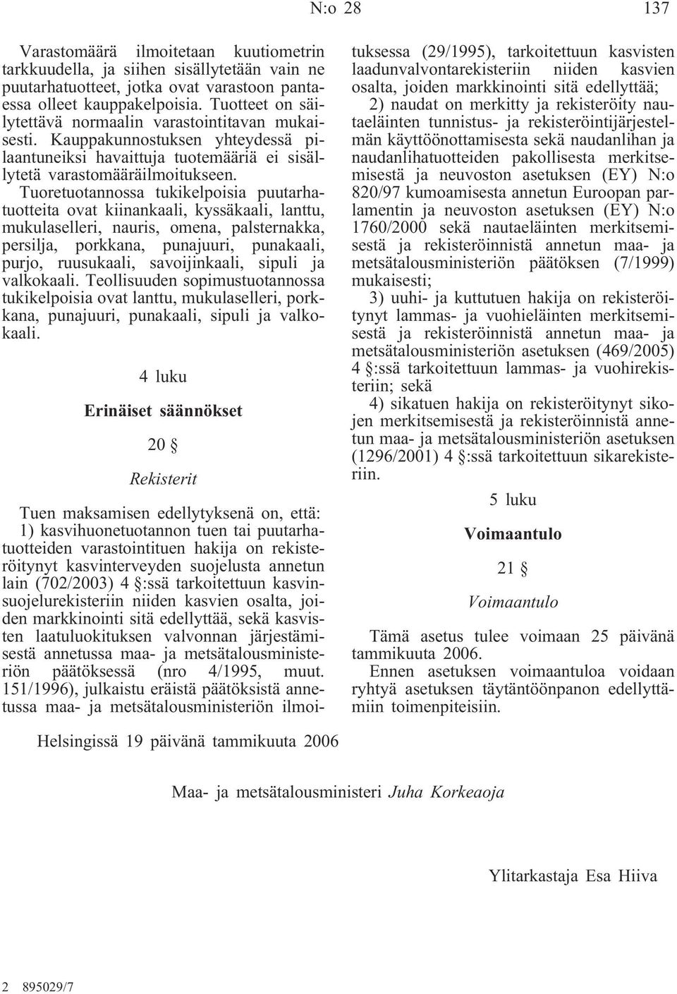 Tuoretuotannossa tukikelpoisia puutarhatuotteita ovat kiinankaali, kyssäkaali, lanttu, mukulaselleri, nauris, omena, palsternakka, persilja, porkkana, punajuuri, punakaali, purjo, ruusukaali,