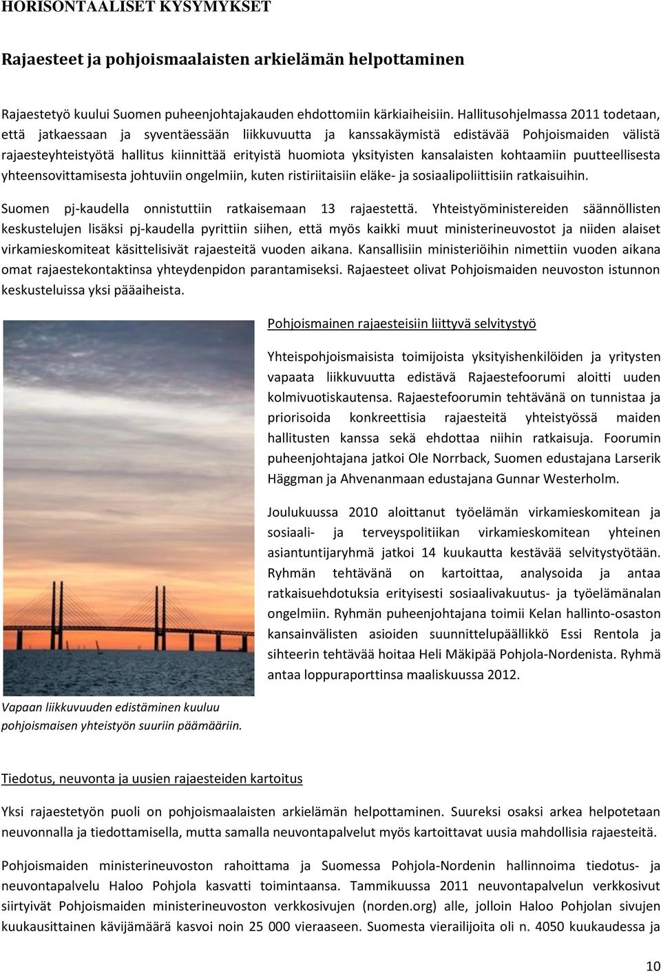 yksityisten kansalaisten kohtaamiin puutteellisesta yhteensovittamisesta johtuviin ongelmiin, kuten ristiriitaisiin eläke- ja sosiaalipoliittisiin ratkaisuihin.