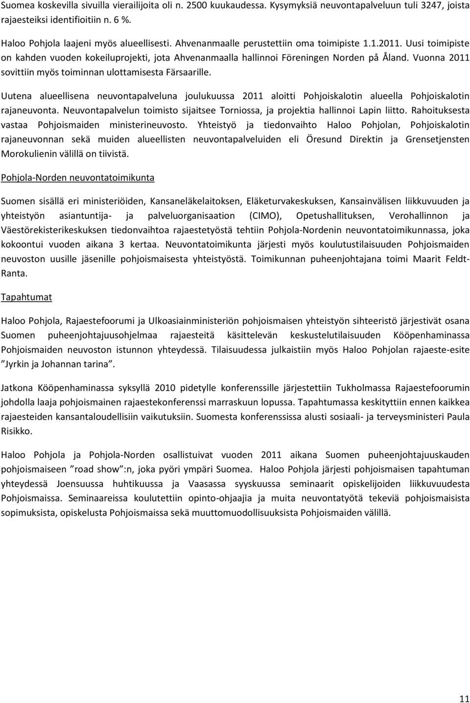 Vuonna 2011 sovittiin myös toiminnan ulottamisesta Färsaarille. Uutena alueellisena neuvontapalveluna joulukuussa 2011 aloitti Pohjoiskalotin alueella Pohjoiskalotin rajaneuvonta.