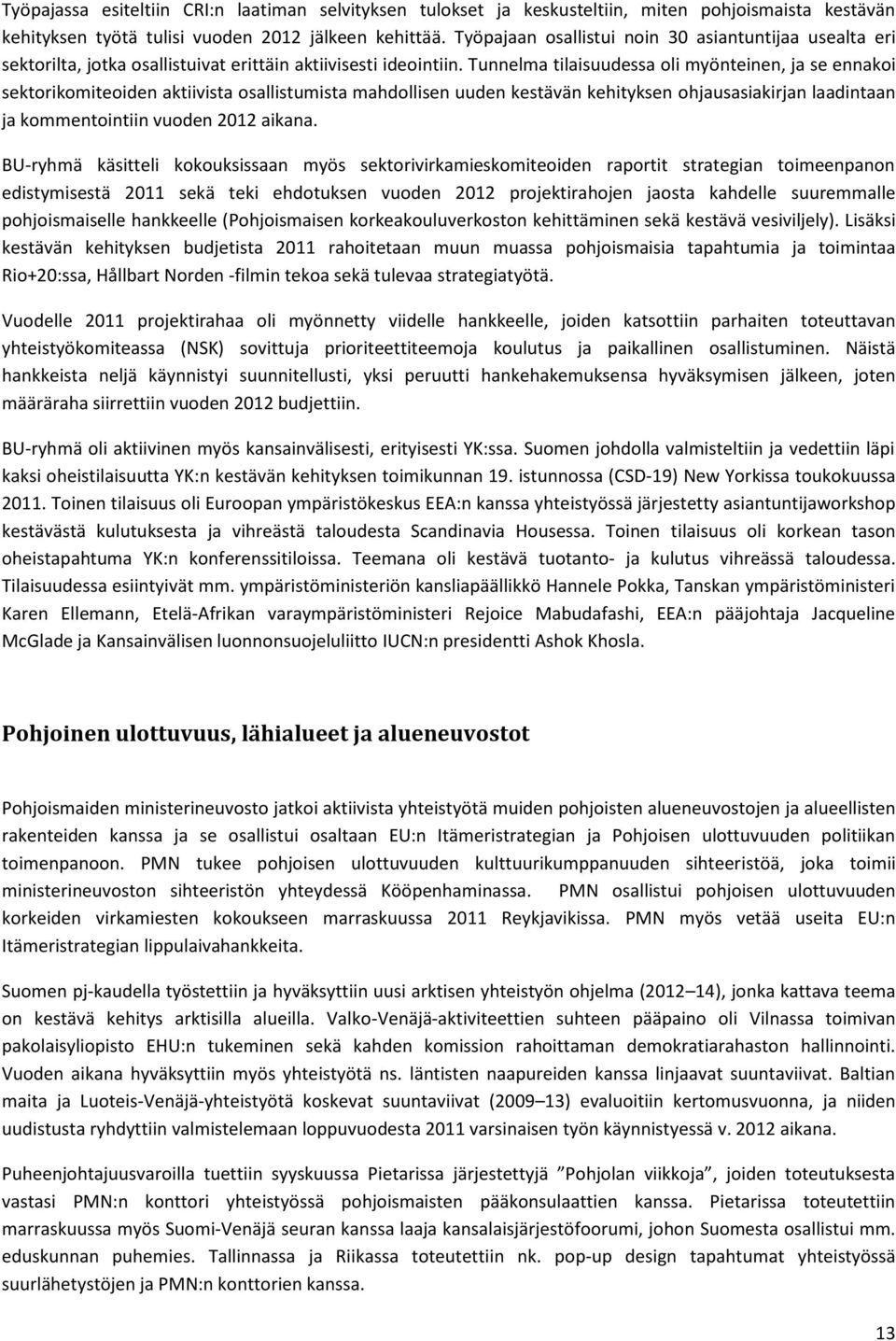 Tunnelma tilaisuudessa oli myönteinen, ja se ennakoi sektorikomiteoiden aktiivista osallistumista mahdollisen uuden kestävän kehityksen ohjausasiakirjan laadintaan ja kommentointiin vuoden 2012