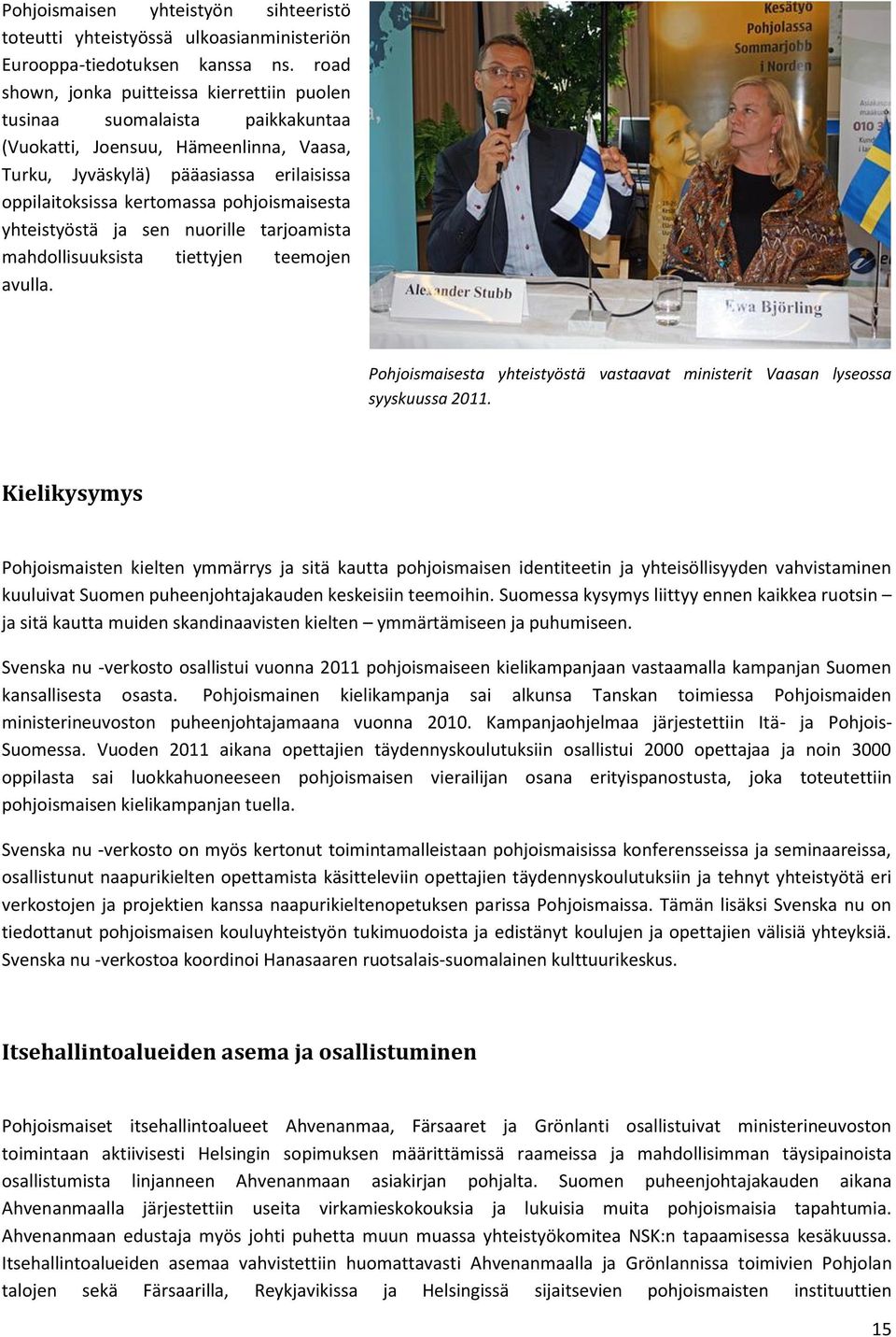 pohjoismaisesta yhteistyöstä ja sen nuorille tarjoamista mahdollisuuksista tiettyjen teemojen avulla. Pohjoismaisesta yhteistyöstä vastaavat ministerit Vaasan lyseossa syyskuussa 2011.