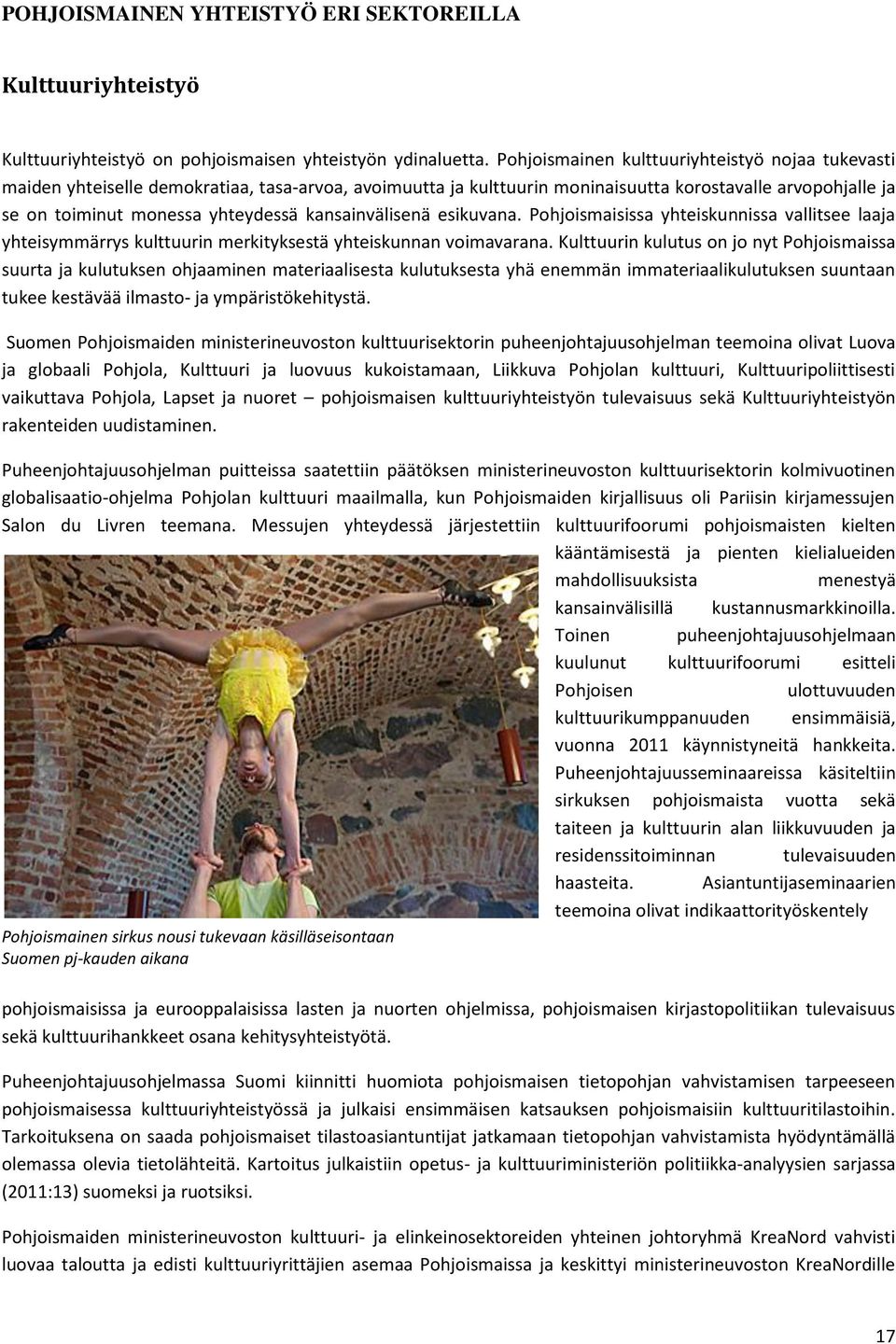 kansainvälisenä esikuvana. Pohjoismaisissa yhteiskunnissa vallitsee laaja yhteisymmärrys kulttuurin merkityksestä yhteiskunnan voimavarana.
