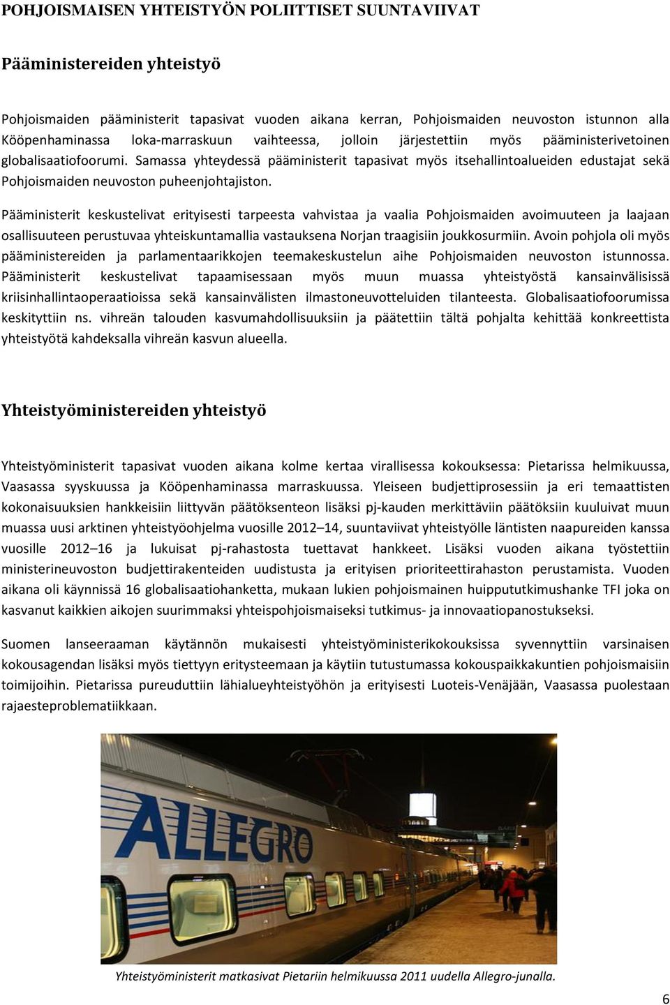 Samassa yhteydessä pääministerit tapasivat myös itsehallintoalueiden edustajat sekä Pohjoismaiden neuvoston puheenjohtajiston.