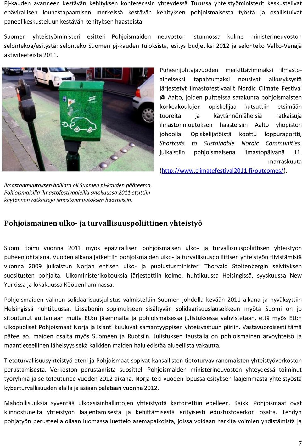 Suomen yhteistyöministeri esitteli Pohjoismaiden neuvoston istunnossa kolme ministerineuvoston selontekoa/esitystä: selonteko Suomen pj-kauden tuloksista, esitys budjetiksi 2012 ja selonteko