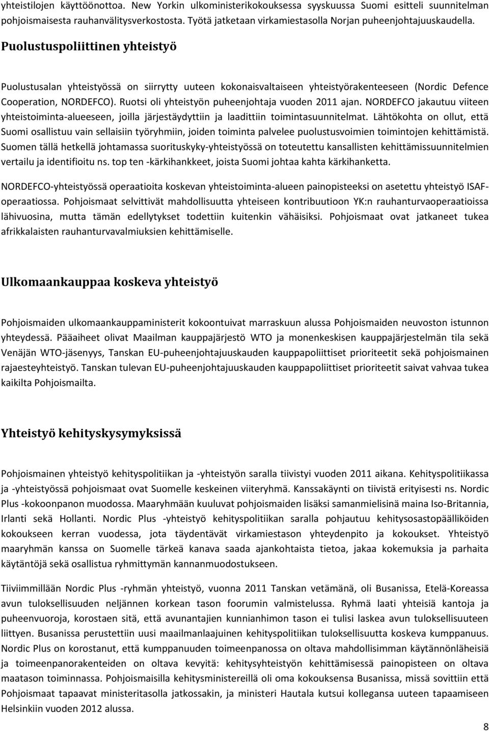 Puolustuspoliittinen yhteistyö Puolustusalan yhteistyössä on siirrytty uuteen kokonaisvaltaiseen yhteistyörakenteeseen (Nordic Defence Cooperation, NORDEFCO).