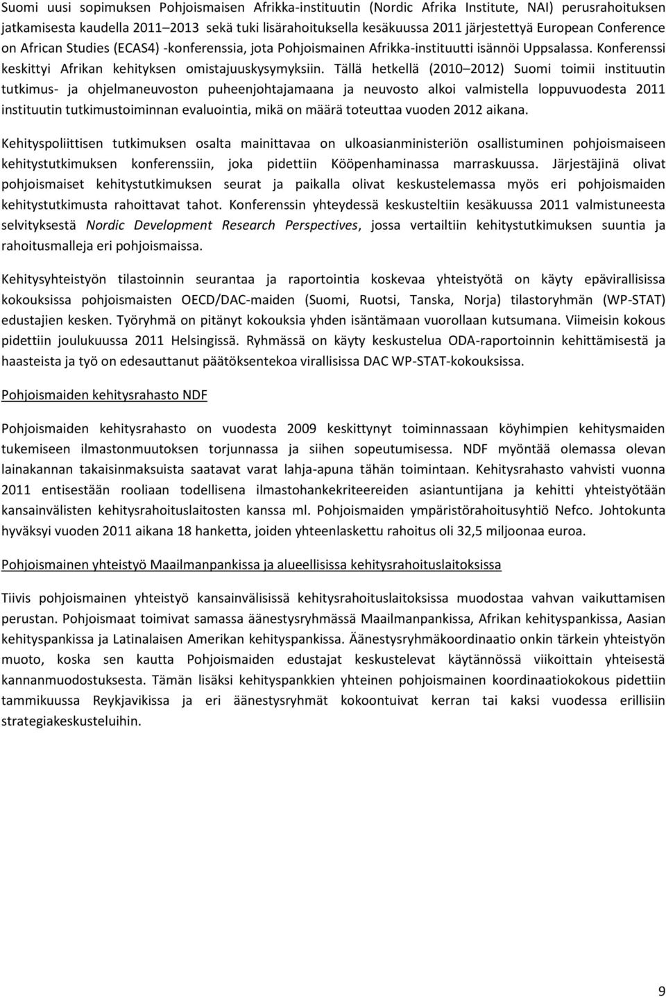Tällä hetkellä (2010 2012) Suomi toimii instituutin tutkimus- ja ohjelmaneuvoston puheenjohtajamaana ja neuvosto alkoi valmistella loppuvuodesta 2011 instituutin tutkimustoiminnan evaluointia, mikä
