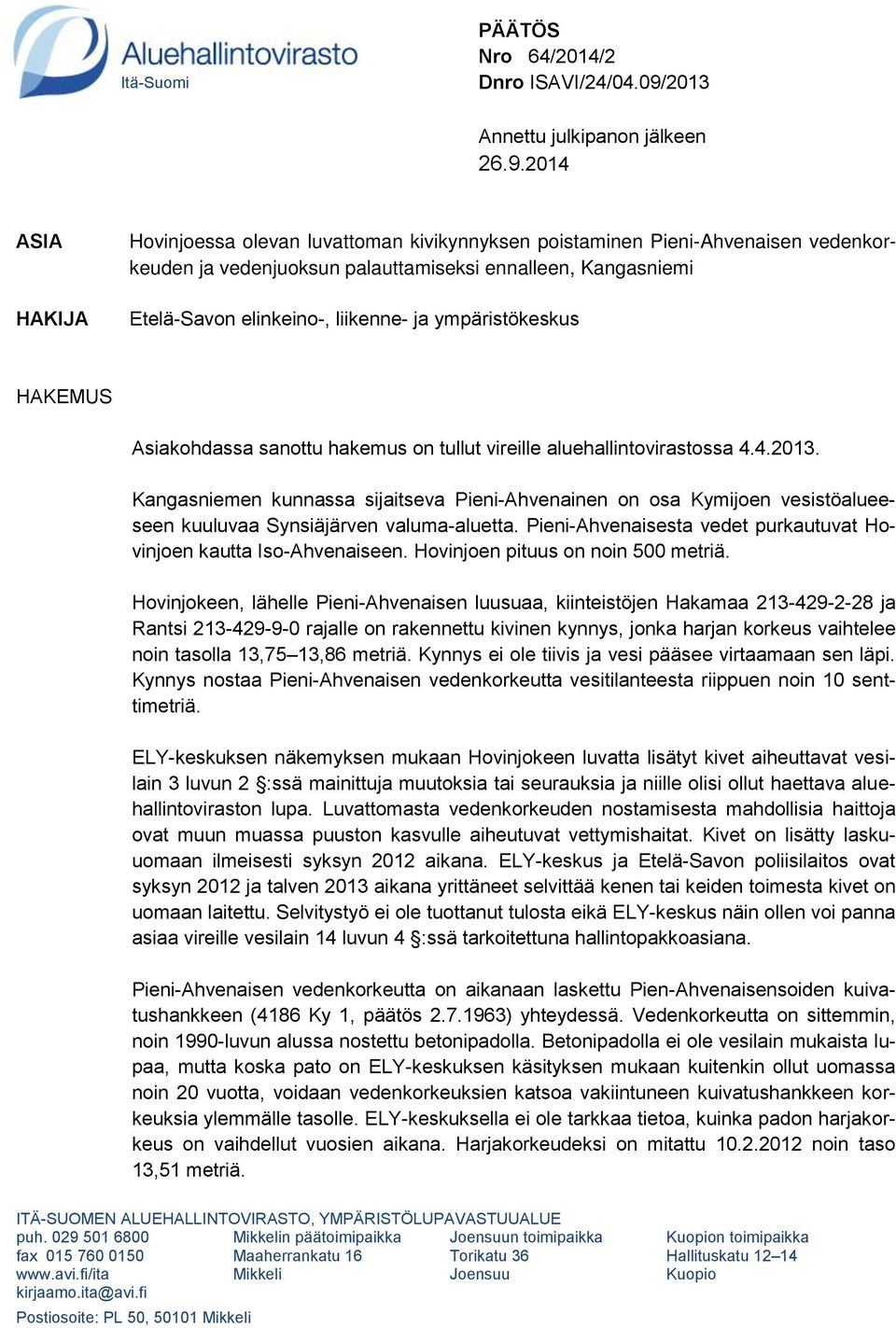 2014 ASIA HAKIJA Hovinjoessa olevan luvattoman kivikynnyksen poistaminen Pieni-Ahvenaisen vedenkorkeuden ja vedenjuoksun palauttamiseksi ennalleen, Kangasniemi Etelä-Savon elinkeino-, liikenne- ja