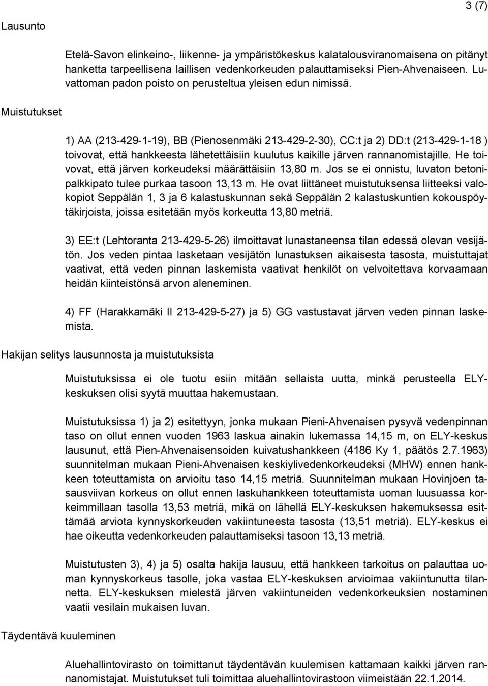 Muistutukset 1) AA (213-429-1-19), BB (Pienosenmäki 213-429-2-30), CC:t ja 2) DD:t (213-429-1-18 ) toivovat, että hankkeesta lähetettäisiin kuulutus kaikille järven rannanomistajille.