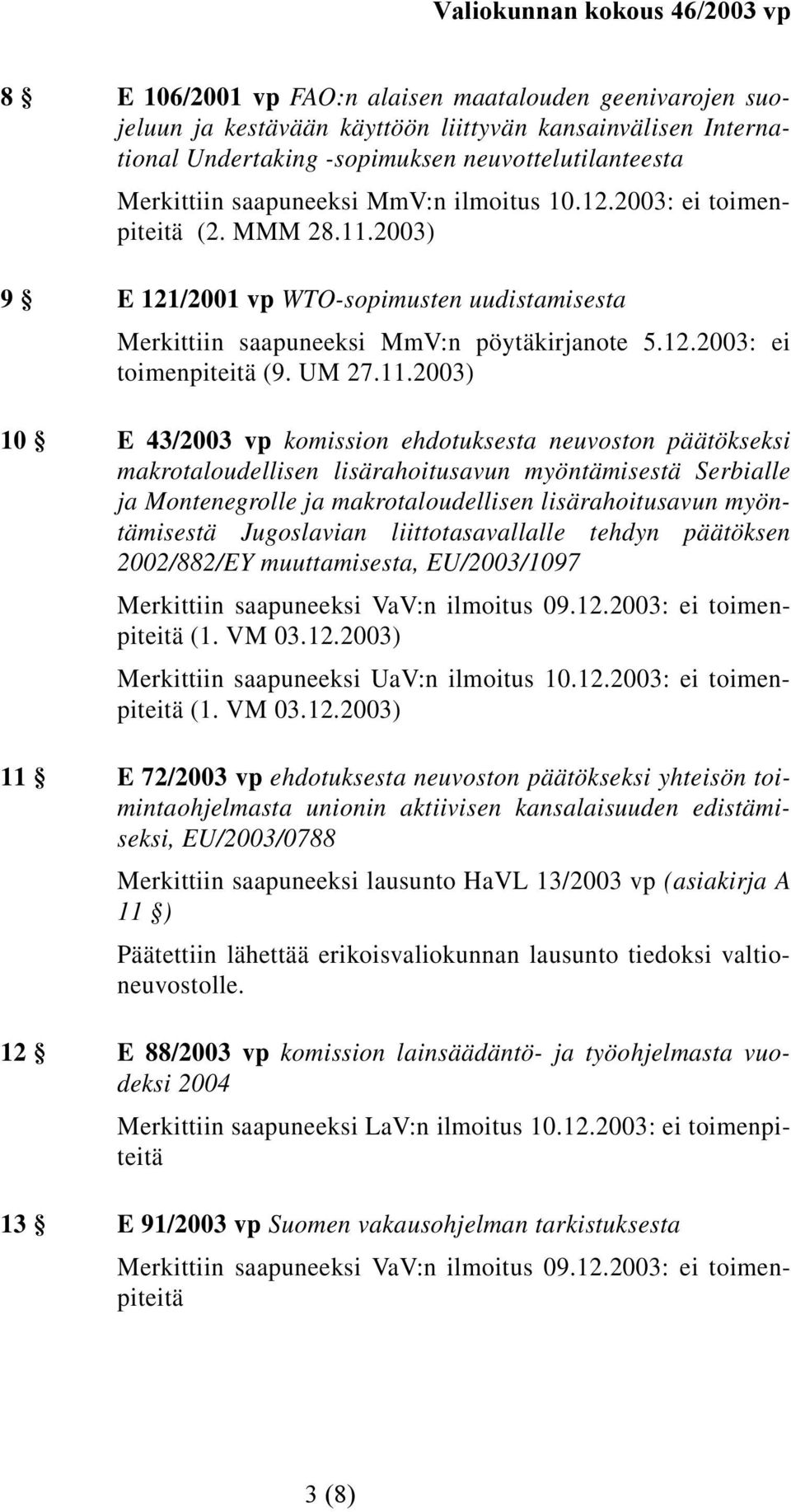 2003) 9 E 121/2001 vp WTO-sopimusten uudistamisesta Merkittiin saapuneeksi MmV:n pöytäkirjanote 5.12.2003: ei toimenpiteitä (9. UM 27.11.