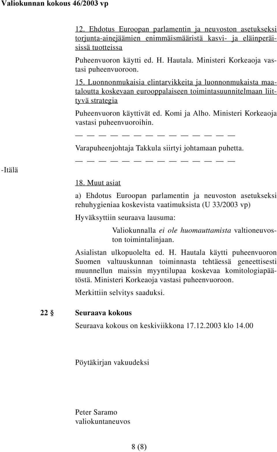 Luonnonmukaisia elintarvikkeita ja luonnonmukaista maataloutta koskevaan eurooppalaiseen toimintasuunnitelmaan liittyvä strategia Puheenvuoron käyttivät ed. Komi ja Alho.