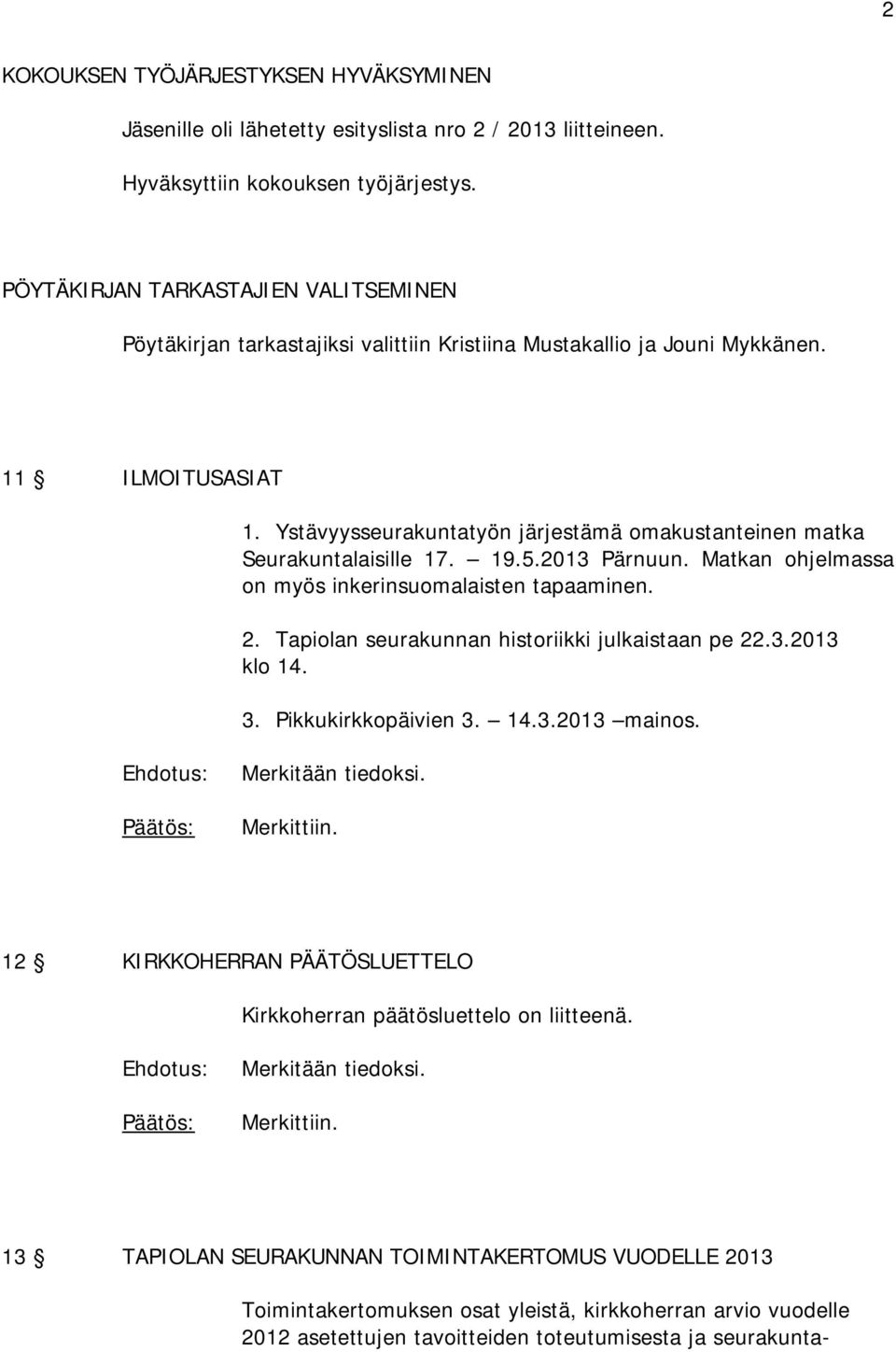 Ystävyysseurakuntatyön järjestämä omakustanteinen matka Seurakuntalaisille 17. 19.5.2013 Pärnuun. Matkan ohjelmassa on myös inkerinsuomalaisten tapaaminen. 2.