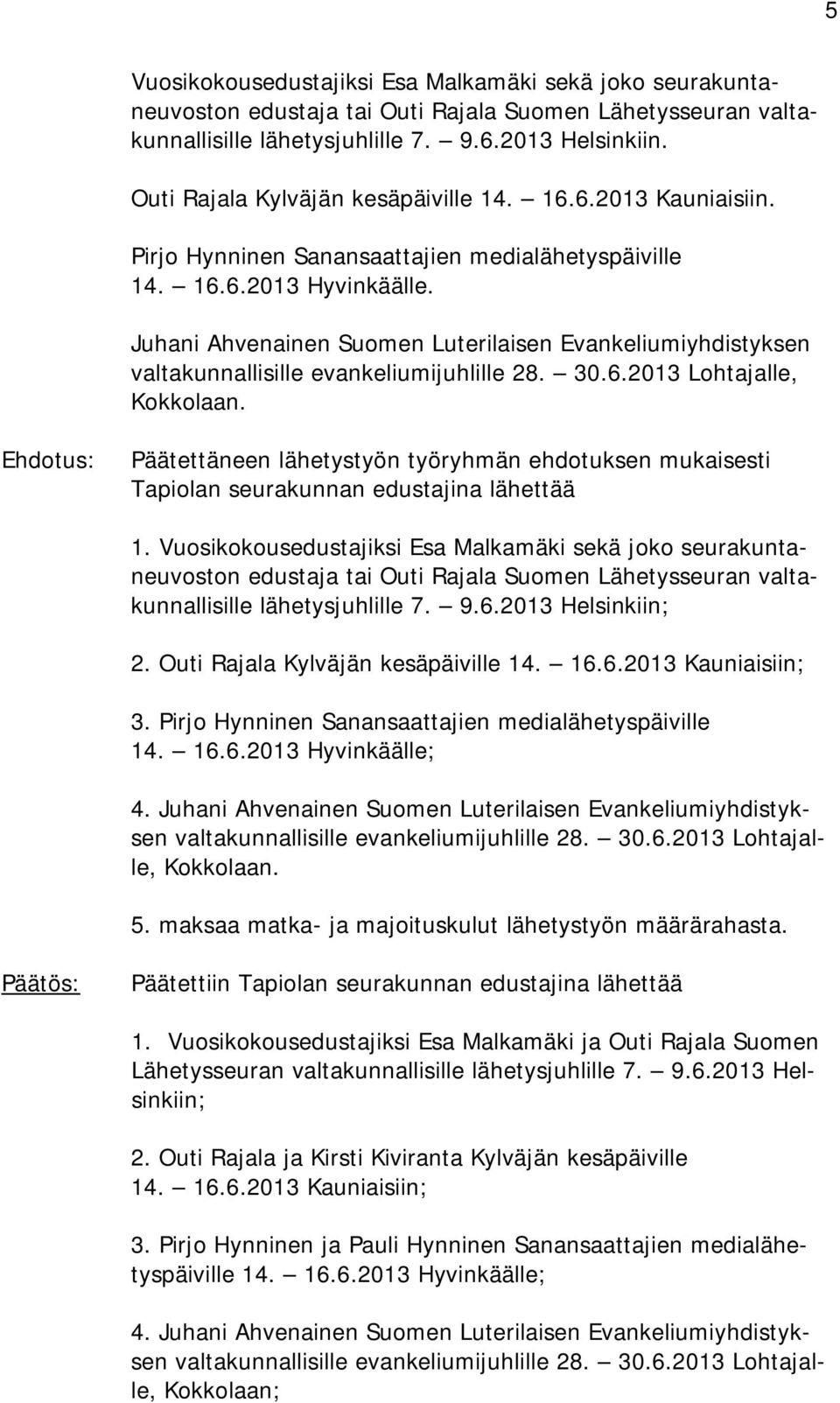 Juhani Ahvenainen Suomen Luterilaisen Evankeliumiyhdistyksen valtakunnallisille evankeliumijuhlille 28. 30.6.2013 Lohtajalle, Kokkolaan.