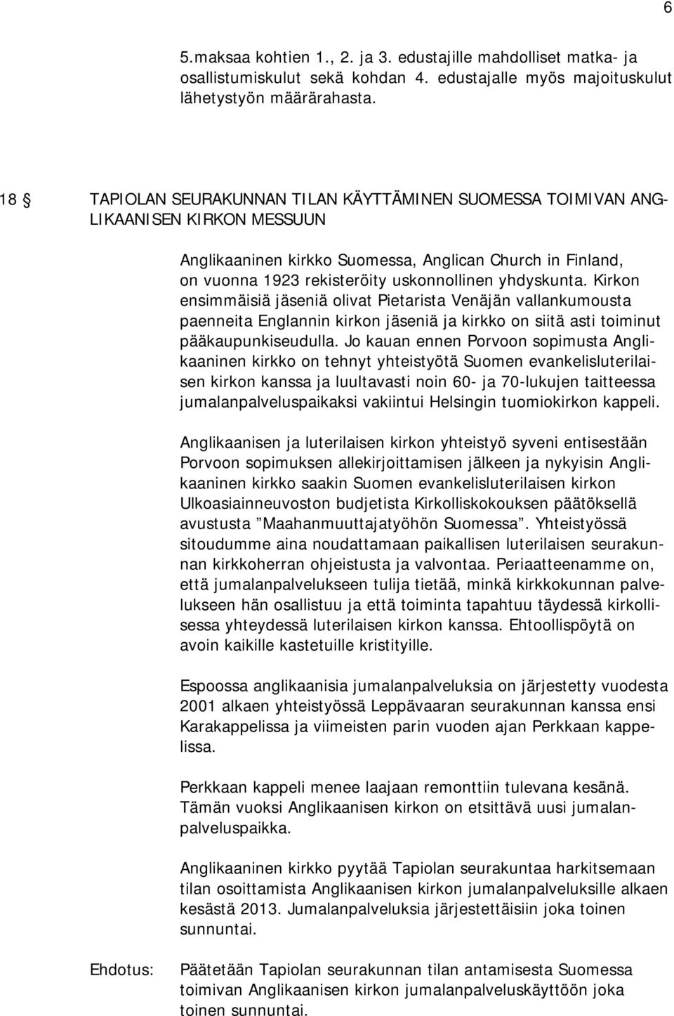 yhdyskunta. Kirkon ensimmäisiä jäseniä olivat Pietarista Venäjän vallankumousta paenneita Englannin kirkon jäseniä ja kirkko on siitä asti toiminut pääkaupunkiseudulla.