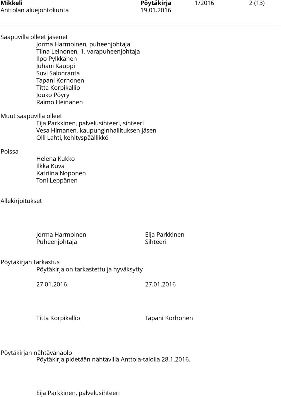 sihteeri Vesa Himanen, kaupunginhallituksen jäsen Olli Lahti, kehityspäällikkö Poissa Helena Kukko Ilkka Kuva Katriina Noponen Toni Leppänen Allekirjoitukset Jorma Harmoinen