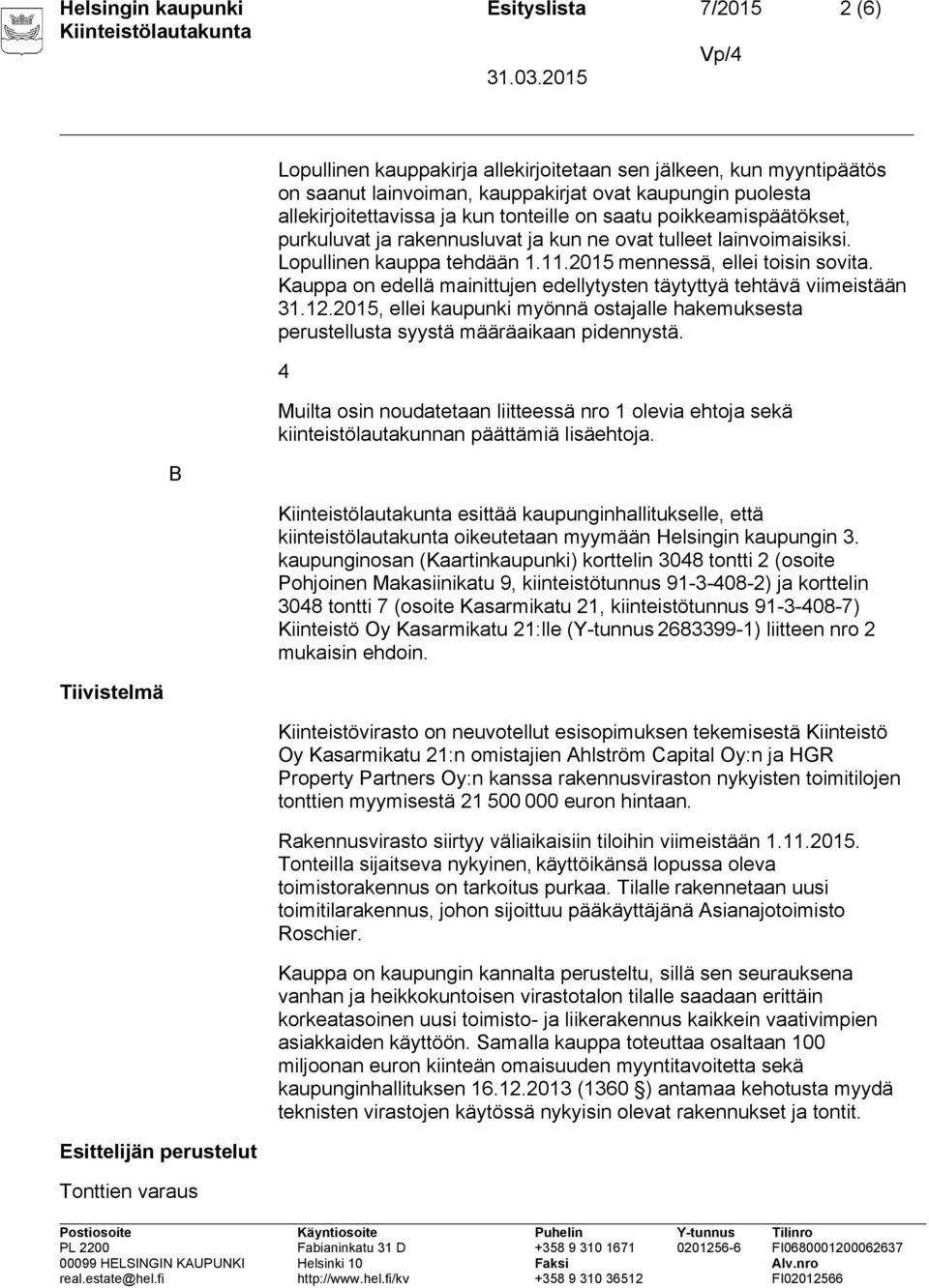 Lopullinen kauppa tehdään 1.11.2015 mennessä, ellei toisin sovita. Kauppa on edellä mainittujen edellytysten täytyttyä tehtävä viimeistään 31.12.