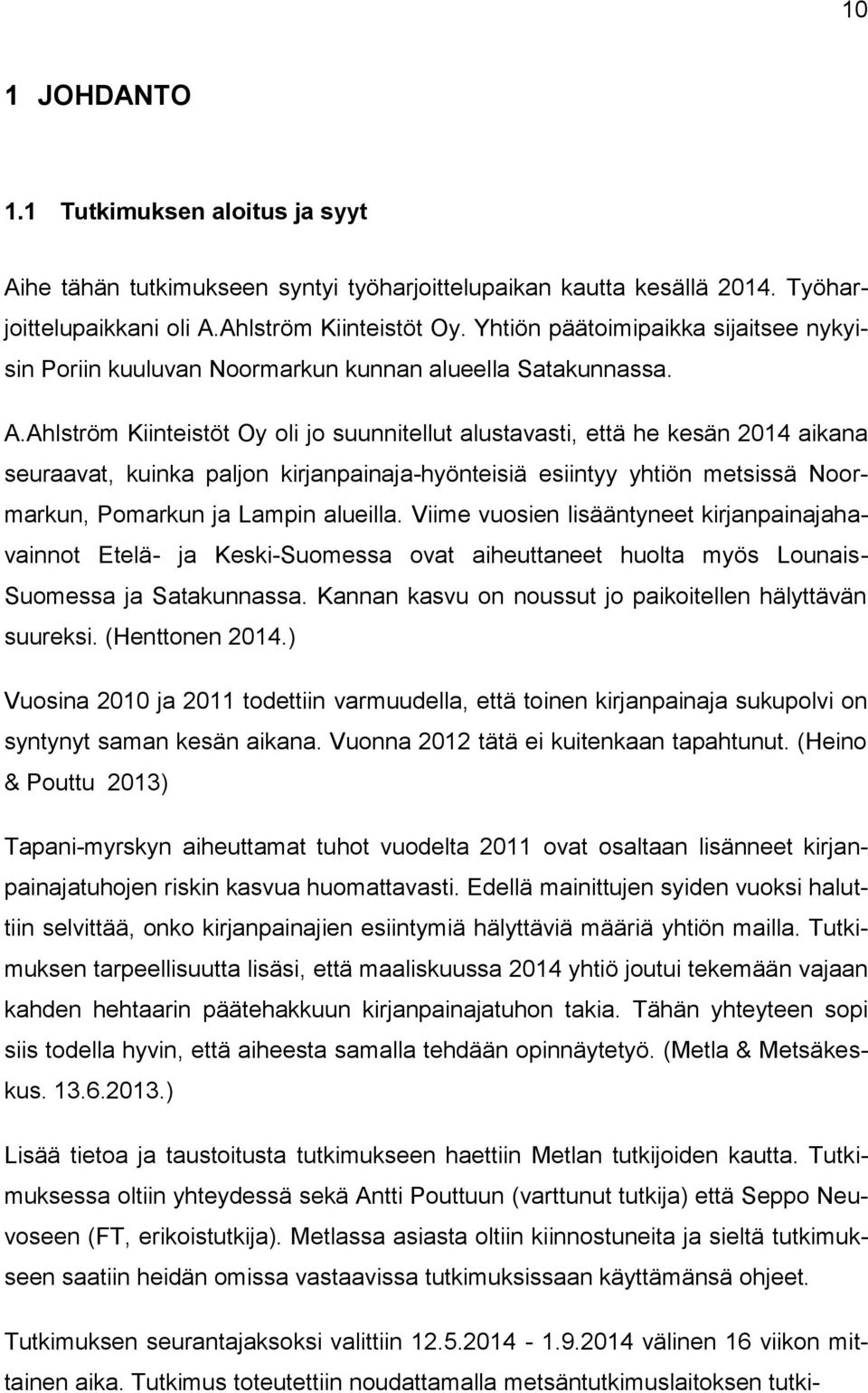 Ahlström Kiinteistöt Oy oli jo suunnitellut alustavasti, että he kesän 2014 aikana seuraavat, kuinka paljon kirjanpainaja-hyönteisiä esiintyy yhtiön metsissä Noormarkun, Pomarkun ja Lampin alueilla.