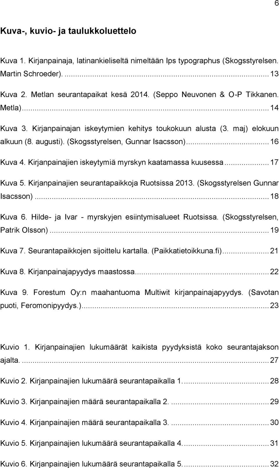 Kirjanpainajien iskeytymiä myrskyn kaatamassa kuusessa... 17 Kuva 5. Kirjanpainajien seurantapaikkoja Ruotsissa 2013. (Skogsstyrelsen Gunnar Isacsson)... 18 Kuva 6.