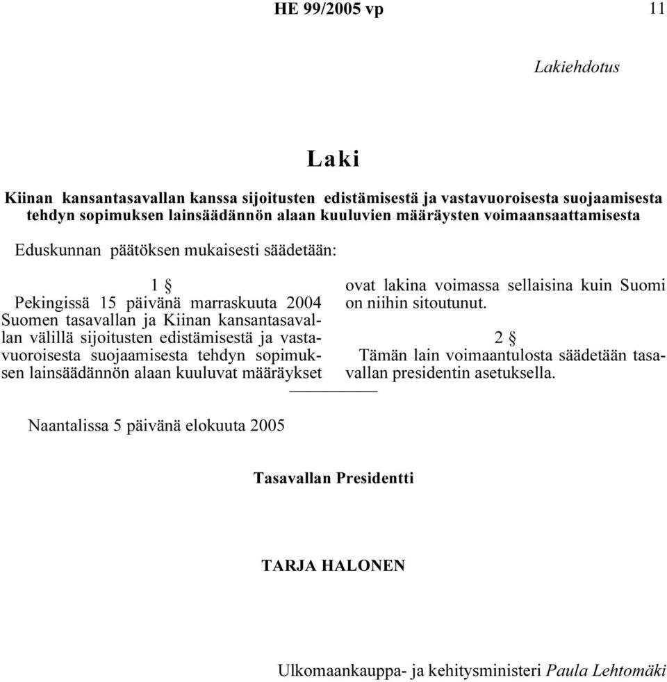 edistämisestä ja vastavuoroisesta suojaamisesta tehdyn sopimuksen lainsäädännön alaan kuuluvat määräykset Naantalissa 5 päivänä elokuuta 2005 ovat lakina voimassa sellaisina kuin