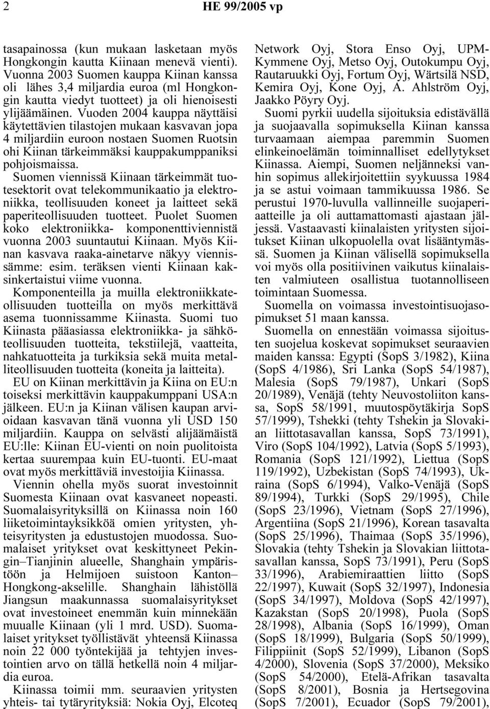 Vuoden 2004 kauppa näyttäisi käytettävien tilastojen mukaan kasvavan jopa 4 miljardiin euroon nostaen Suomen Ruotsin ohi Kiinan tärkeimmäksi kauppakumppaniksi pohjoismaissa.