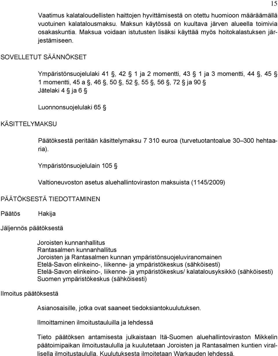 SOVELLETUT SÄÄNNÖKSET KÄSITTELYMAKSU Ympäristönsuojelulaki 41, 42 1 ja 2 momentti, 43 1 ja 3 momentti, 44, 45 1 momentti, 45 a, 46, 50, 52, 55, 56, 72 ja 90 Jätelaki 4 ja 6 Luonnonsuojelulaki 65