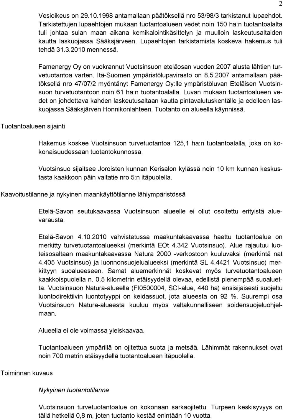 Lupaehtojen tarkistamista koskeva hakemus tuli tehdä 31.3.2010 mennessä. Famenergy Oy on vuokrannut Vuotsinsuon eteläosan vuoden 2007 alusta lähtien turvetuotantoa varten.