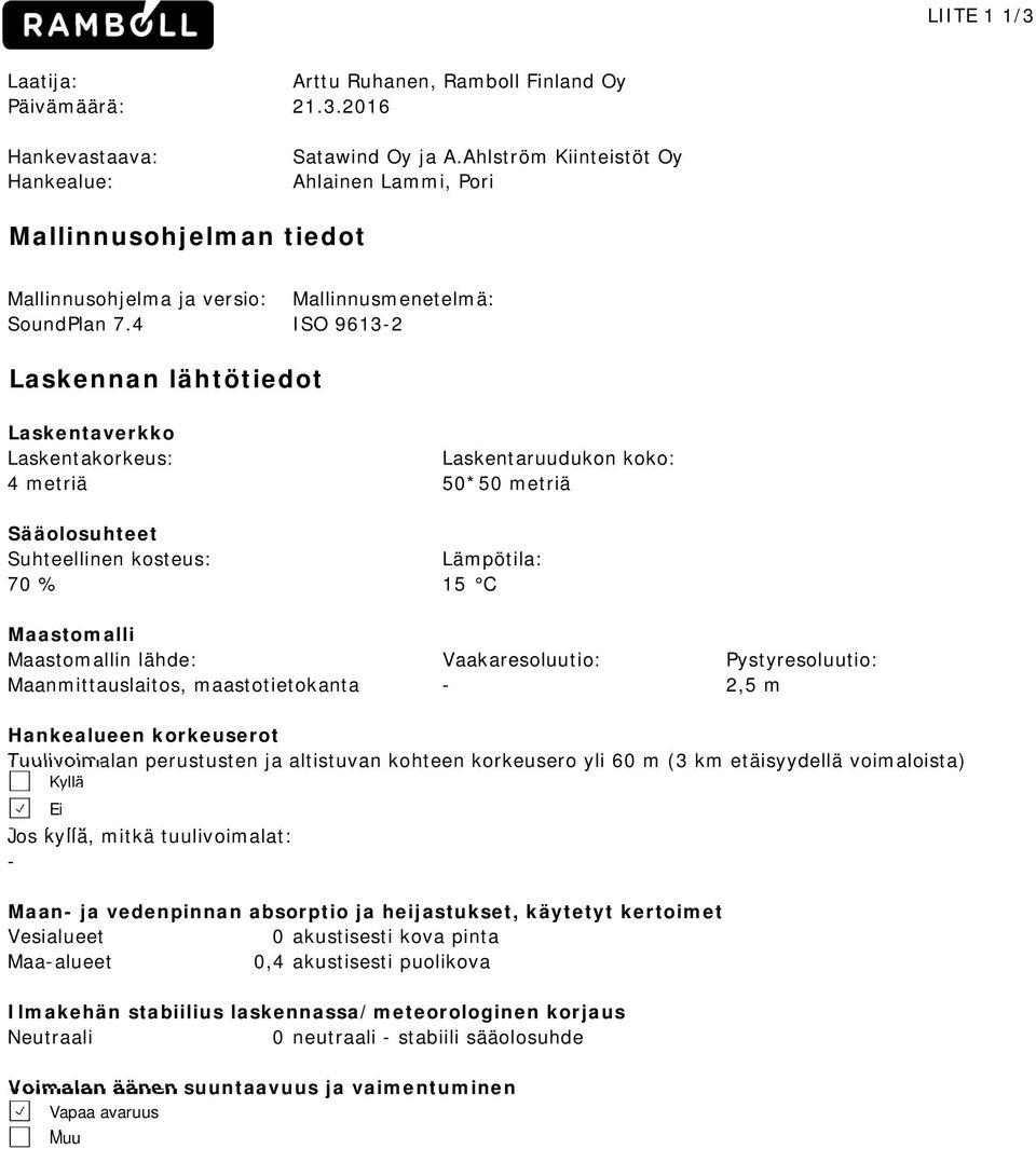 4 Mallinnusmenetelmä: ISO 9613-2 Laskennan lähtötiedot Laskentaverkko Laskentakorkeus: Laskentaruudukon koko: 4 metriä 50*50 metriä Sääolosuhteet Suhteellinen kosteus: Lämpötila: 70 % 15 C