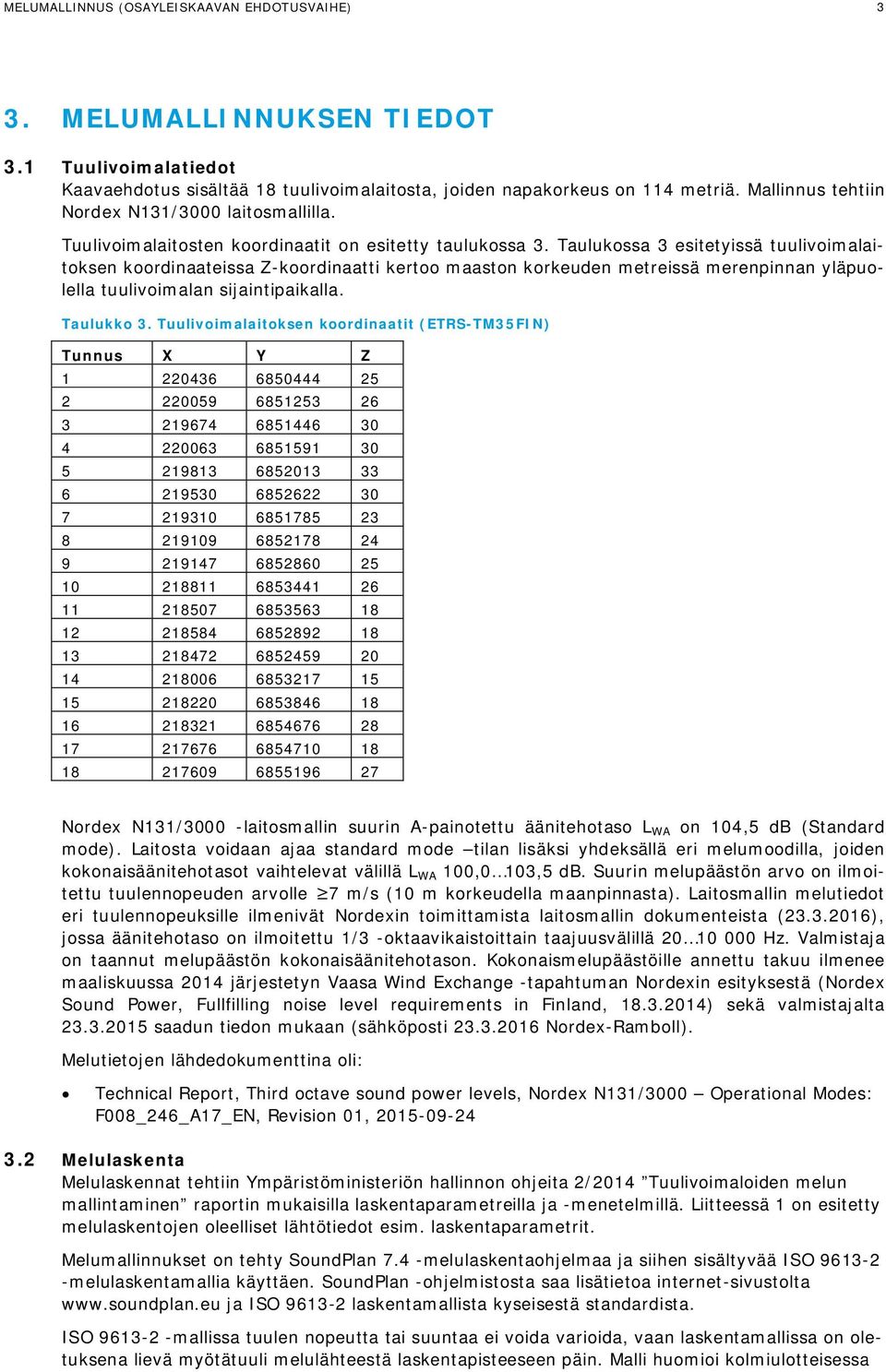 Taulukossa 3 esitetyissä tuulivoimalaitoksen koordinaateissa Z-koordinaatti kertoo maaston korkeuden metreissä merenpinnan yläpuolella tuulivoimalan sijaintipaikalla. Taulukko 3.