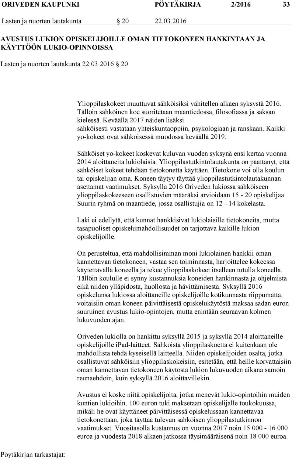 2016 20 Ylioppilaskokeet muuttuvat sähköisiksi vähitellen alkaen syksystä 2016. Tällöin sähköinen koe suoritetaan maantiedossa, filosofiassa ja saksan kielessä.