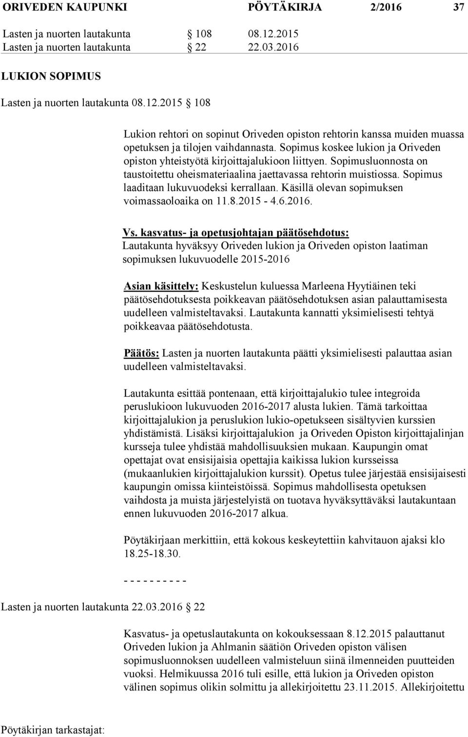 Sopimus laaditaan lukuvuodeksi kerrallaan. Käsillä olevan sopimuksen voimassaoloaika on 11.8.2015-4.6.2016. Vs.