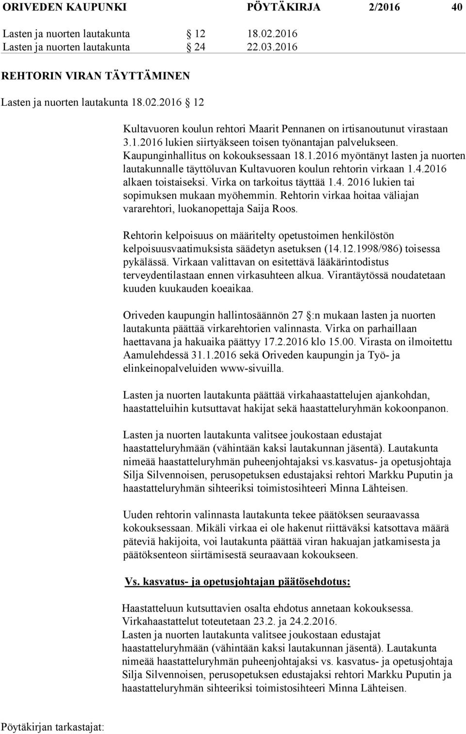 2016 alkaen toistaiseksi. Virka on tarkoitus täyttää 1.4. 2016 lukien tai sopimuksen mukaan myöhemmin. Rehtorin virkaa hoitaa väliajan vararehtori, luokanopettaja Saija Roos.