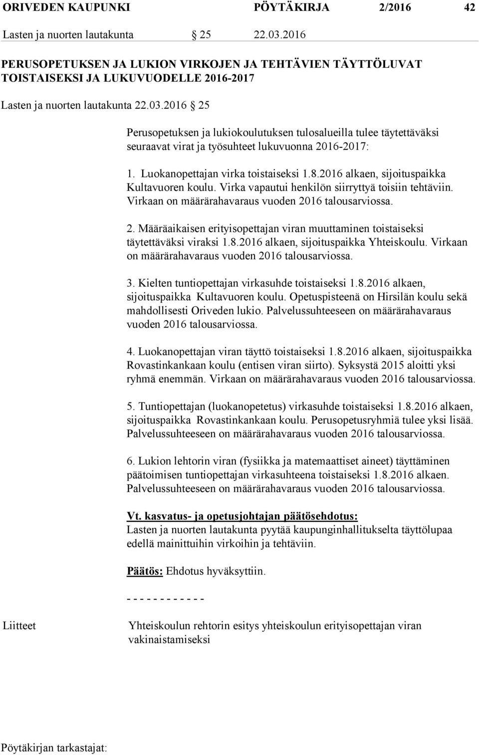2016 25 Perusopetuksen ja lukiokoulutuksen tulosalueilla tulee täytettäväksi seuraavat virat ja työsuhteet lukuvuonna 2016-2017: 1. Luokanopettajan virka toistaiseksi 1.8.