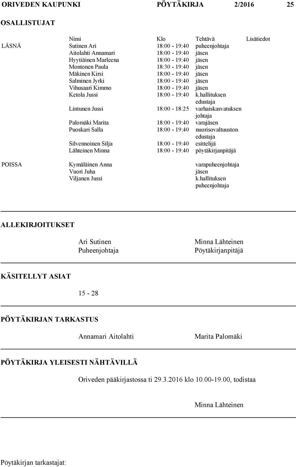 hallituksen edustaja Lintunen Jussi 18:00-18:25 varhaiskasvatuksen johtaja Palomäki Marita 18:00-19:40 varajäsen Puoskari Salla 18:00-19:40 nuorisovaltuuston edustaja Silvennoinen Silja 18:00-19:40